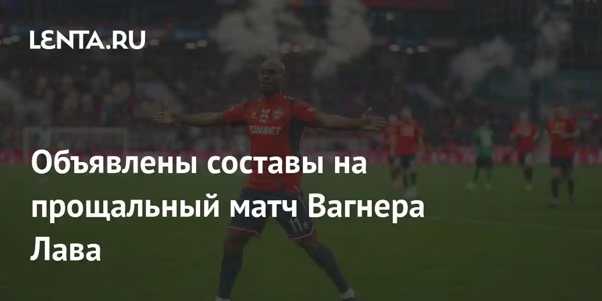 Объявлены составы на прощальный матч Вагнера Лава