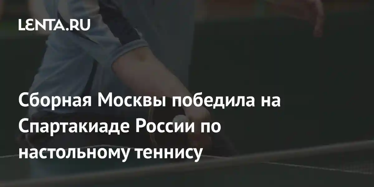 Сборная Москвы победила на Спартакиаде России по настольному теннису