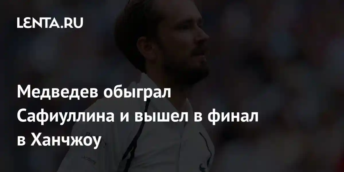 Медведев обыграл Сафиуллина и вышел в финал в Ханчжоу