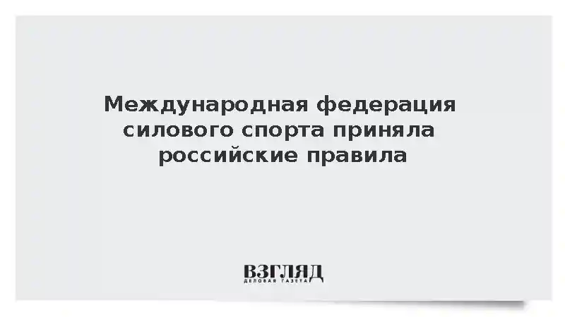 Международная федерация силового спорта перешла на российские правила