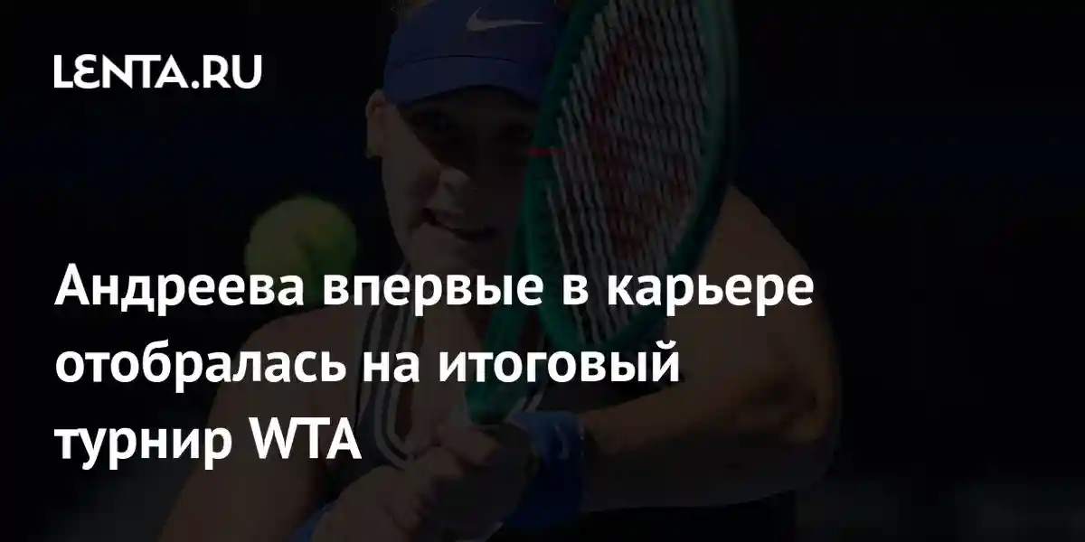 Андреева впервые в карьере отобралась на итоговый турнир WTA