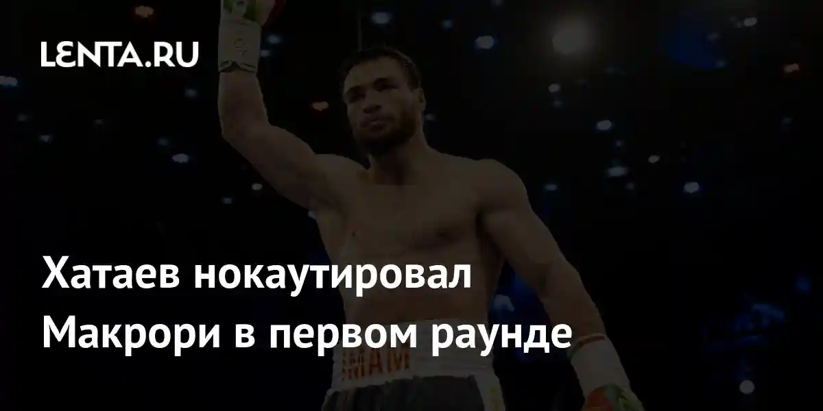 Хатаев нокаутировал Макрори в первом раунде