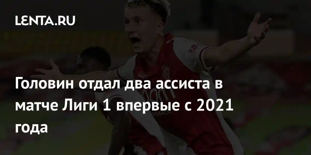 Головин отдал два ассиста в матче Лиги 1 впервые с 2021 года