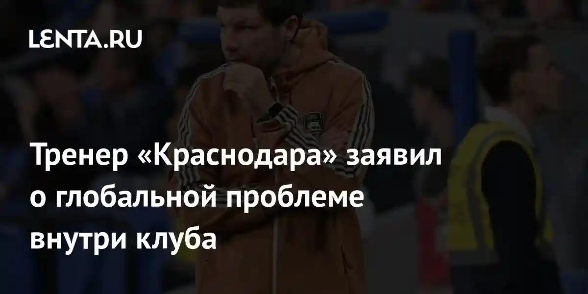Тренер «Краснодара» заявил о глобальной проблеме внутри клуба