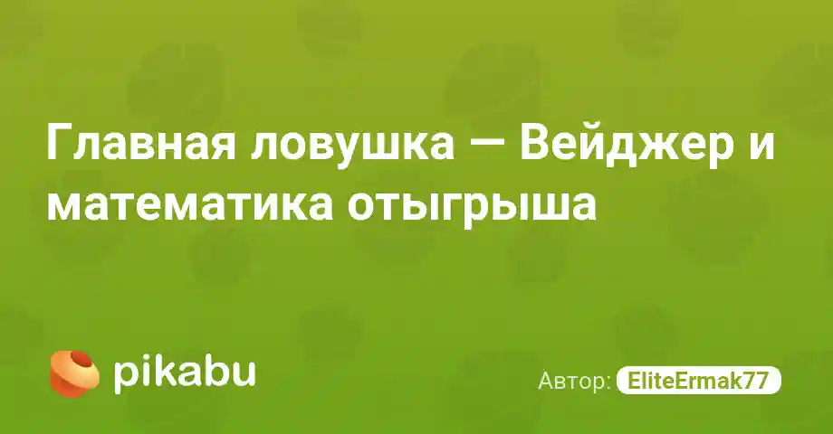 Главная ловушка — Вейджер и математика отыгрыша