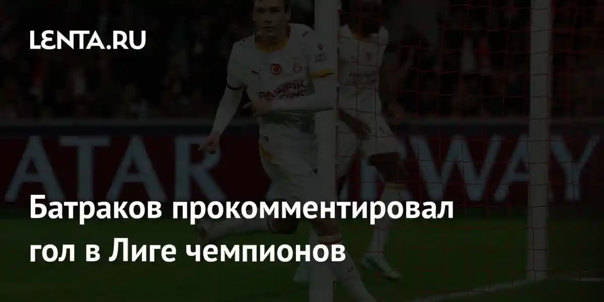 Батраков прокомментировал гол в Лиге чемпионов